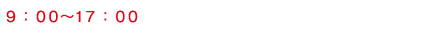 ９：００～１７：００